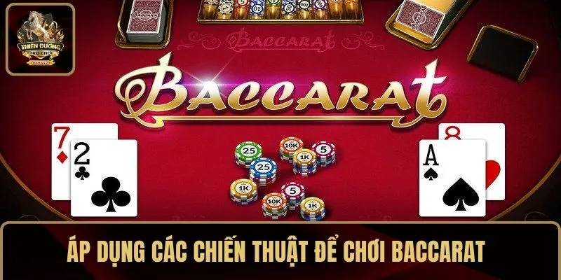 Áp dụng các chiến thuật để cải thiện tỷ lệ thắng khi chơi Baccarat 