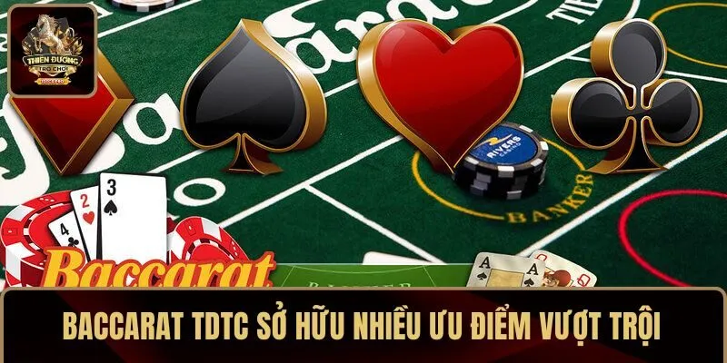 Baccarat TDTC sở hữu nhiều ưu điểm vượt trội