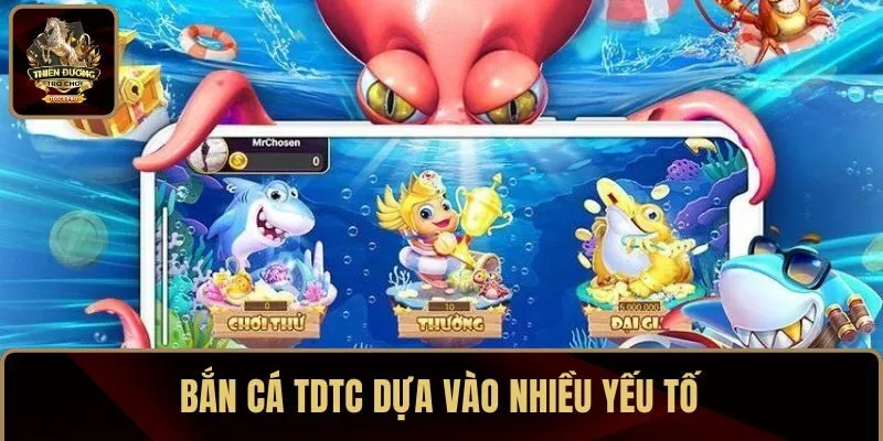 Bắn cá TDTC dựa vào nhiều yếu tố