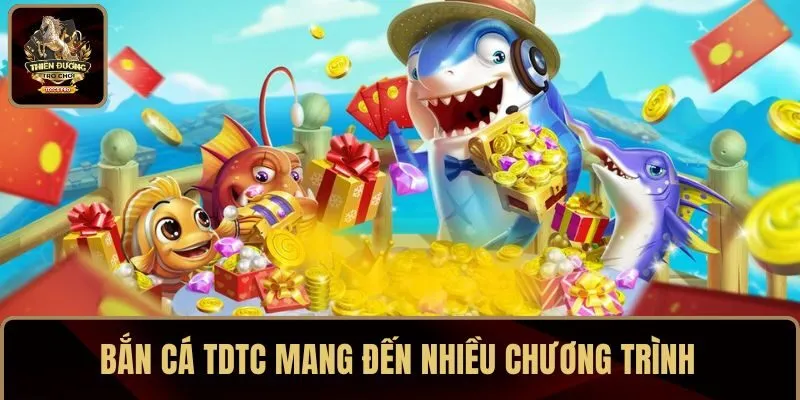 Bắn cá TDTC mang đến nhiều chương trình