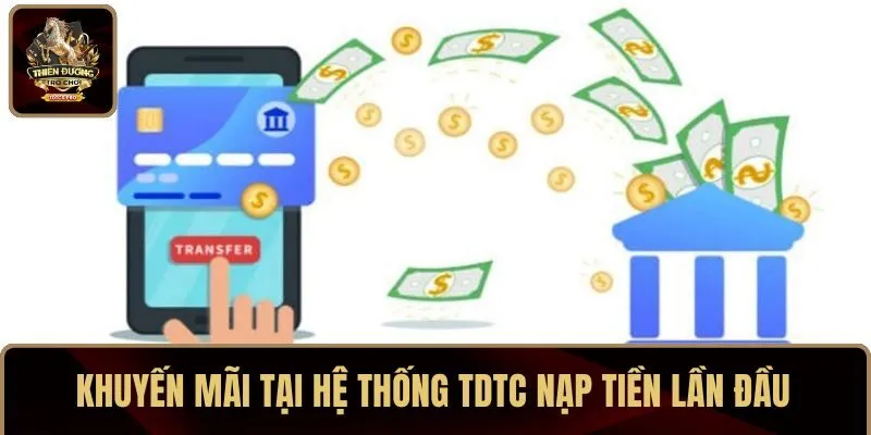 Khuyến mãi tại hệ thống TDTC nạp tiền lần đầu