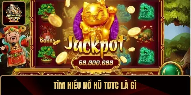 Tìm hiểu nổ hũ TDTC là gì?