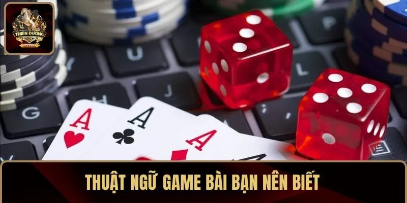 Thuật ngữ game bài bạn nên biết
