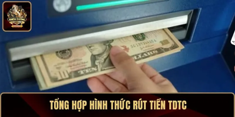 Tổng hợp hình thức rút tiền TDTC