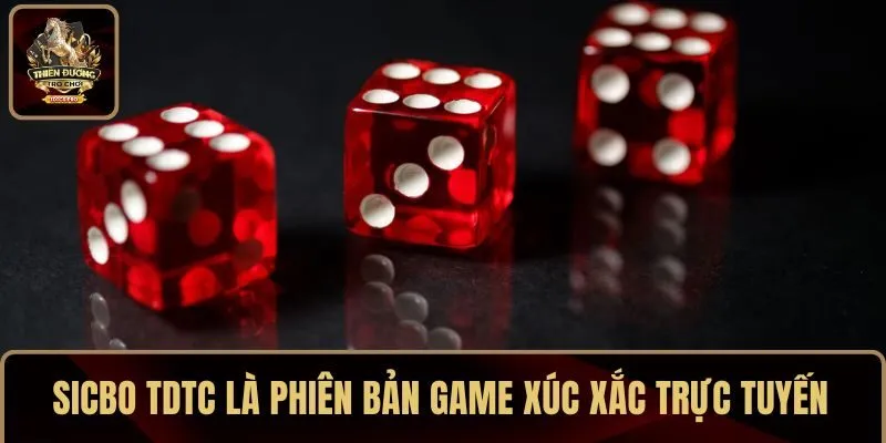Sicbo TDTC là phiên bản game xúc xắc trực tuyến
