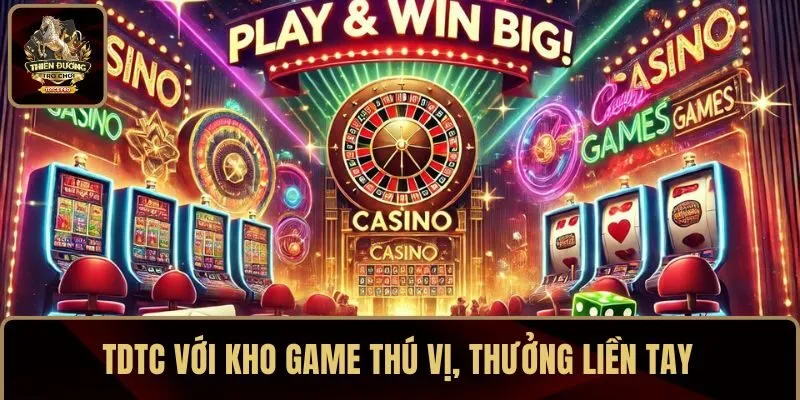 TDTC với kho game thú vị, thưởng liền tay