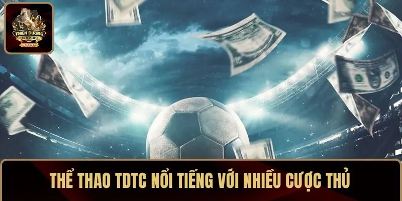 Thể thao TDTC nổi tiếng với nhiều cược thủ