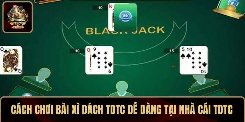 Cách chơi bài Xì Dách TDTC dễ dàng tại nhà cái uy tín TDTC